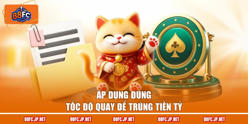Áp dụng đúng tốc độ quay để trúng tiền tỷ