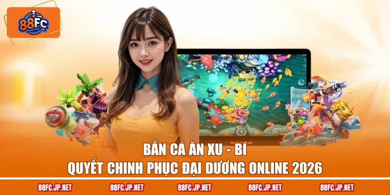 Bắn Cá Ăn Xu – Bí Quyết Chinh Phục Đại Dương Online 2026