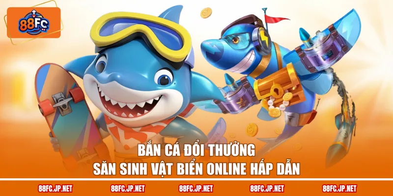 Bắn cá đổi thưởng săn sinh vật biển online hấp dẫn