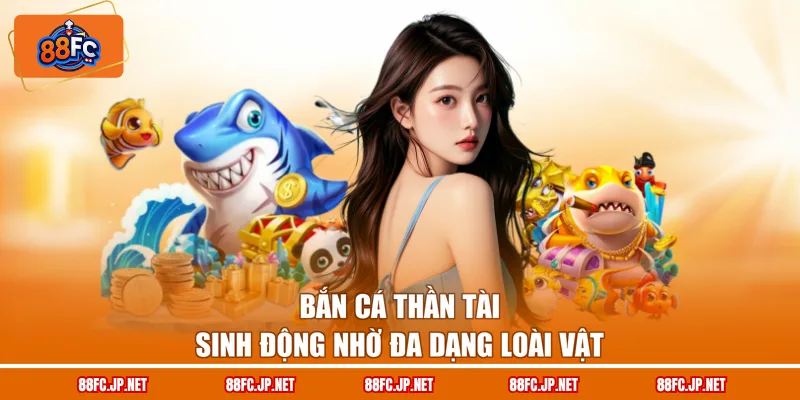 Bắn cá Thần Tài sinh động nhờ đa dạng loài vật