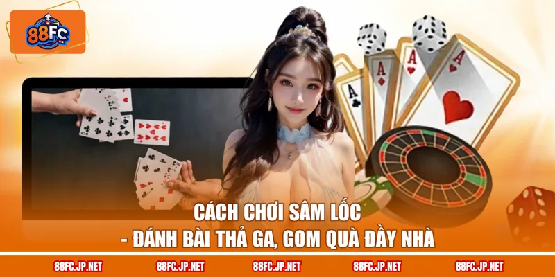 Cách Chơi Sâm Lốc – Đánh Bài Thả Ga, Gom Quà Đầy Nhà