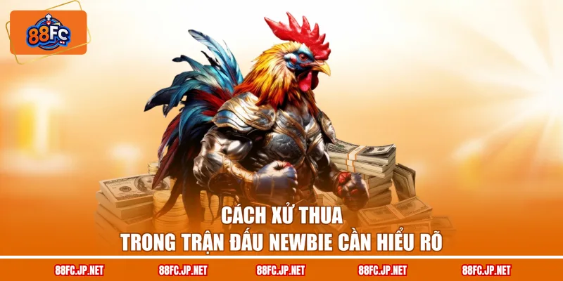 Cách xử thua trong trận đấu newbie cần hiểu rõ