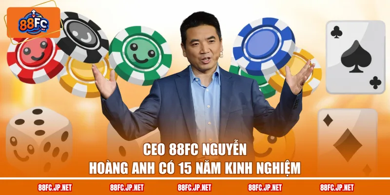 CEO 88FC Nguyễn Hoàng Anh có 15 năm kinh nghiệm