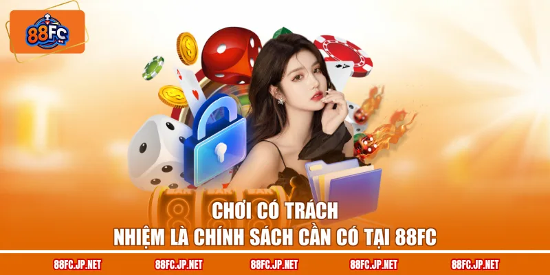 Chơi có trách nhiệm là chính sách cần có tại 88FC