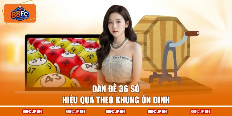 Dàn đề 36 số hiệu quả theo khung ổn định