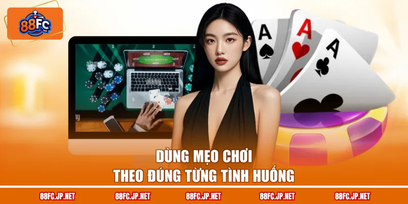 Dùng mẹo chơi theo đúng từng tình huống