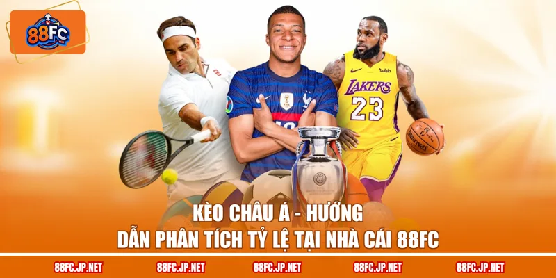 Kèo Châu Á - Hướng Dẫn Phân Tích Tỷ Lệ Tại Nhà Cái 88FC