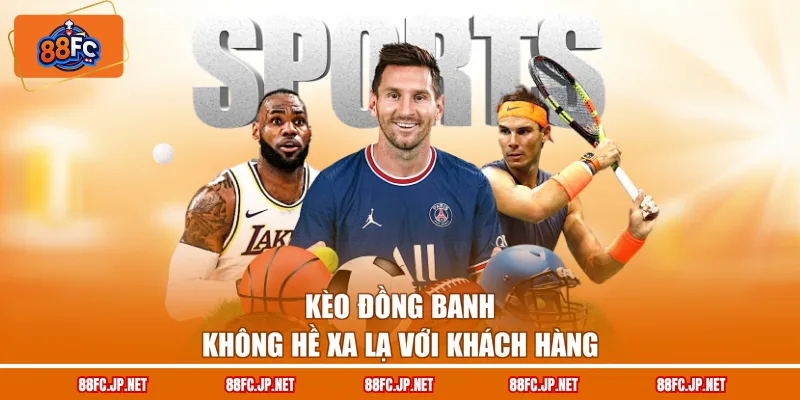 Kèo đồng banh không hề xa lạ với khách hàng