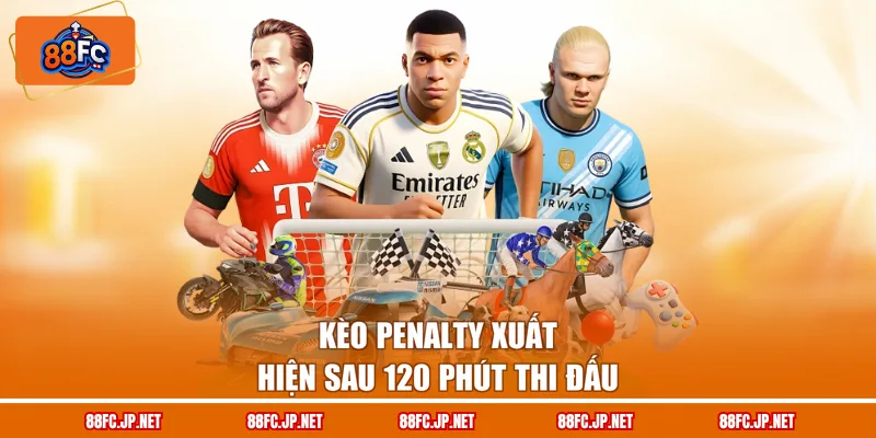 Kèo Penalty xuất hiện sau 120 phút thi đấu
