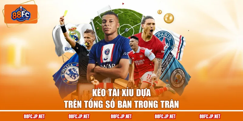 Kèo tài xỉu dựa trên tổng số bàn trong trận