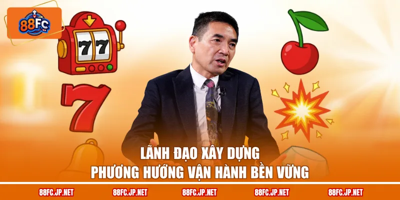 Lãnh đạo xây dựng phương hướng vận hành bền vững