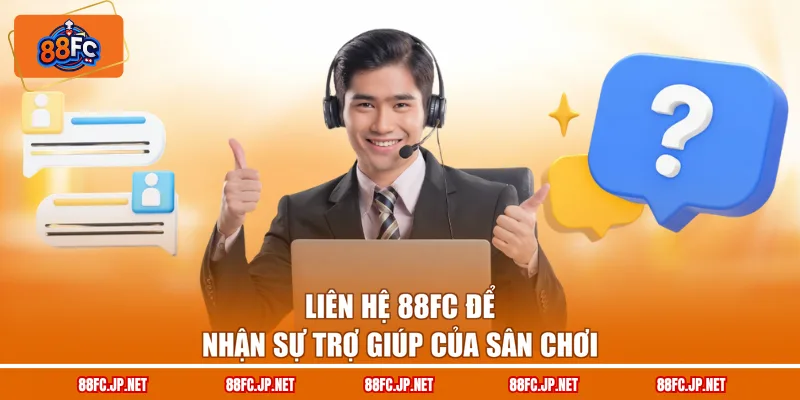 Liên hệ 88FC để nhận sự trợ giúp của sân chơi