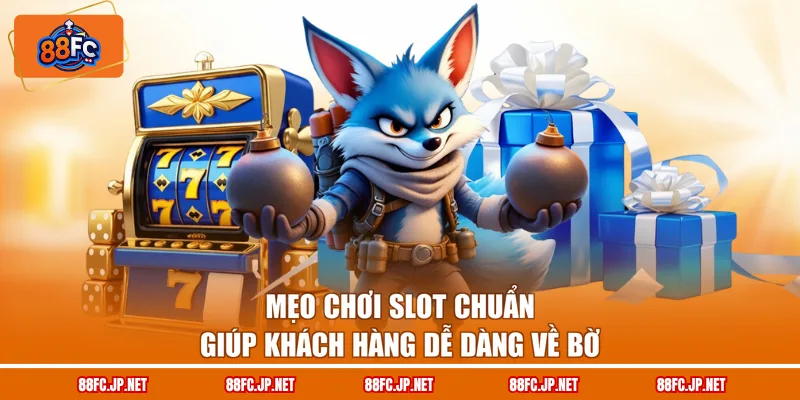 Mẹo chơi slot chuẩn giúp khách hàng dễ dàng về bờ
