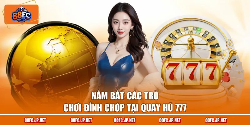 Nắm bắt các trò chơi đỉnh chóp tại quay hũ 777