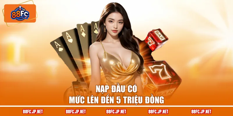 Nạp đầu có mức lên đến 5 triệu đồng