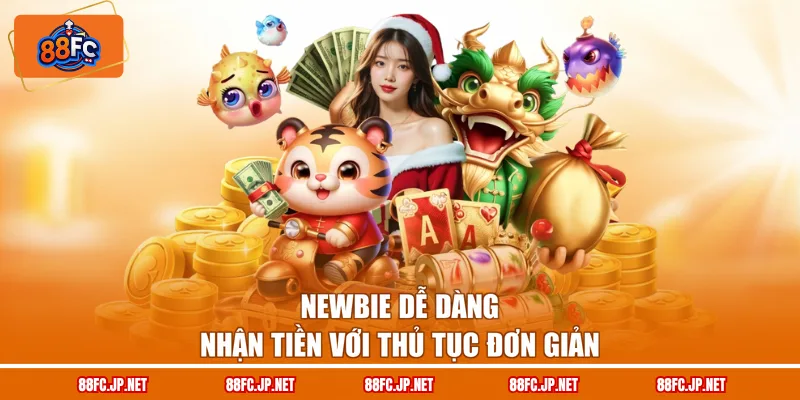 Newbie dễ dàng nhận tiền với thủ tục đơn giản