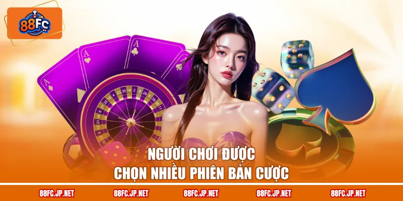 Người chơi được chọn nhiều phiên bản cược