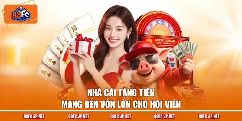 Nhà cái tặng tiền mang đến vốn lớn cho hội viên