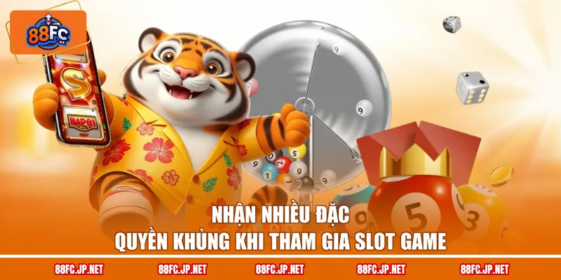 Nhận nhiều đặc quyền khủng khi tham gia slot game