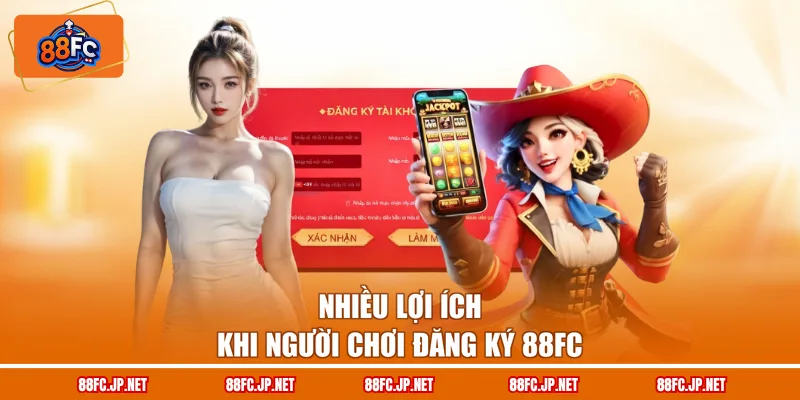 Nhiều lợi ích khi người chơi đăng ký 88FC