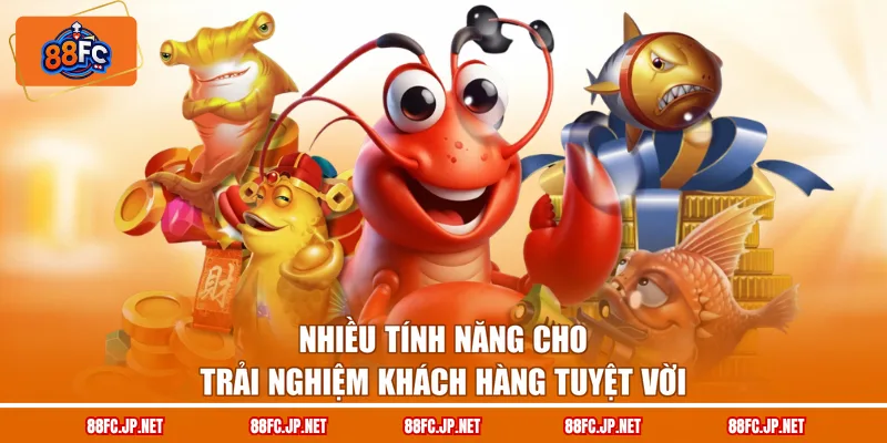 Nhiều tính năng cho trải nghiệm khách hàng tuyệt vời