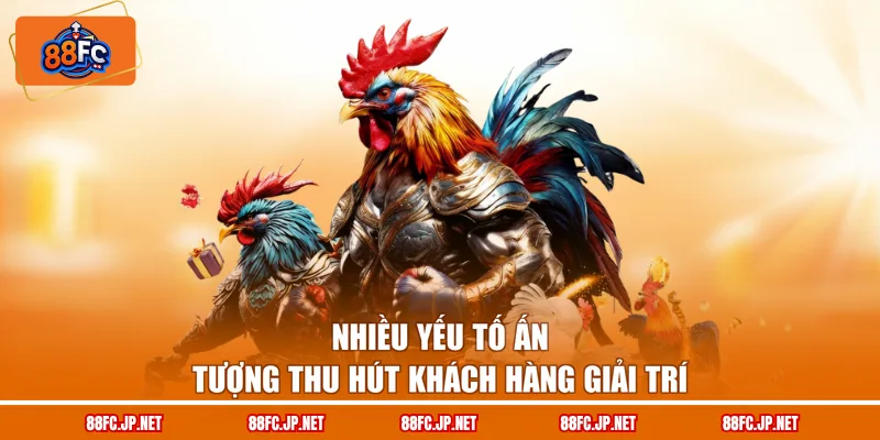 Nhiều yếu tố ấn tượng thu hút khách hàng giải trí