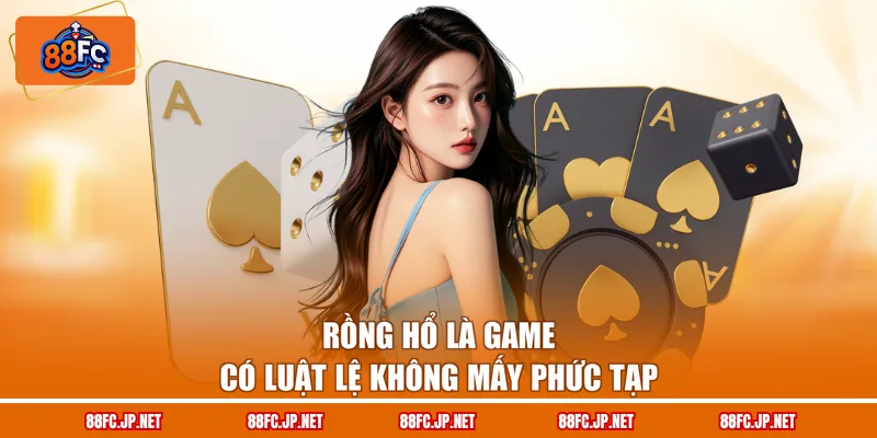 Rồng hổ là game có luật lệ không mấy phức tạp
